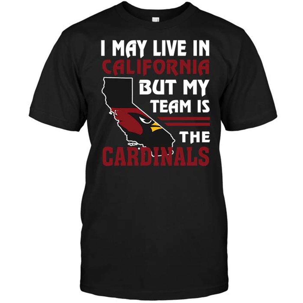 Nfl Arizona Cardinals I May Live In California But My Team Is The Arizona Cardinals Tshirt Up To 5xl