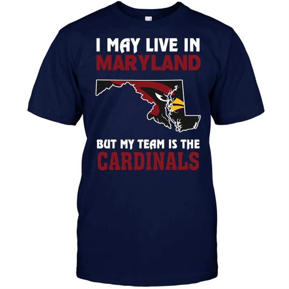 Nfl Arizona Cardinals I May Live In Maryland But My Team Is The Arizona Cardinals Tee Up To 5xl