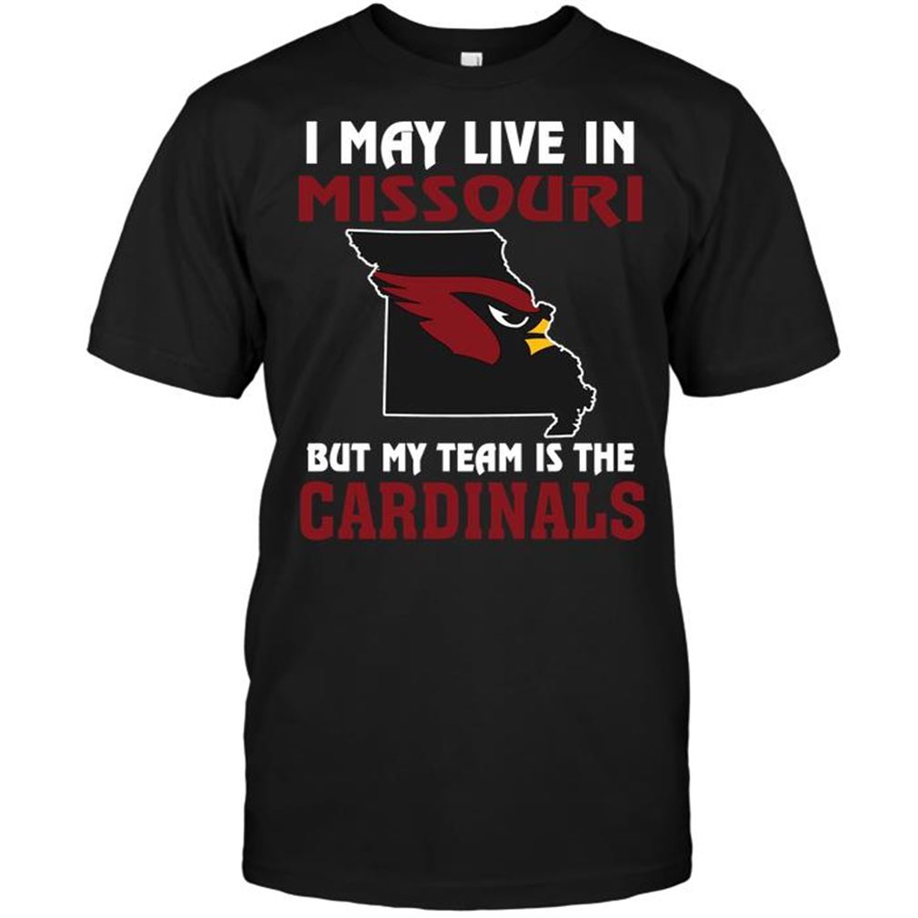 Nfl Arizona Cardinals I May Live In Missouri But My Team Is The Arizona Cardinals Shirts Up To 5xl