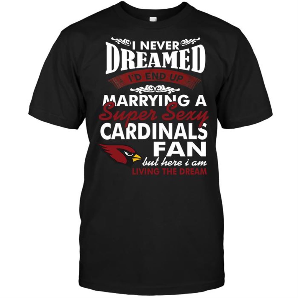 Nfl Arizona Cardinals I Never Dreamed Id End Up Marrying A Super Sexy Arizona Cardinals Fan Shirts Up To 5xl