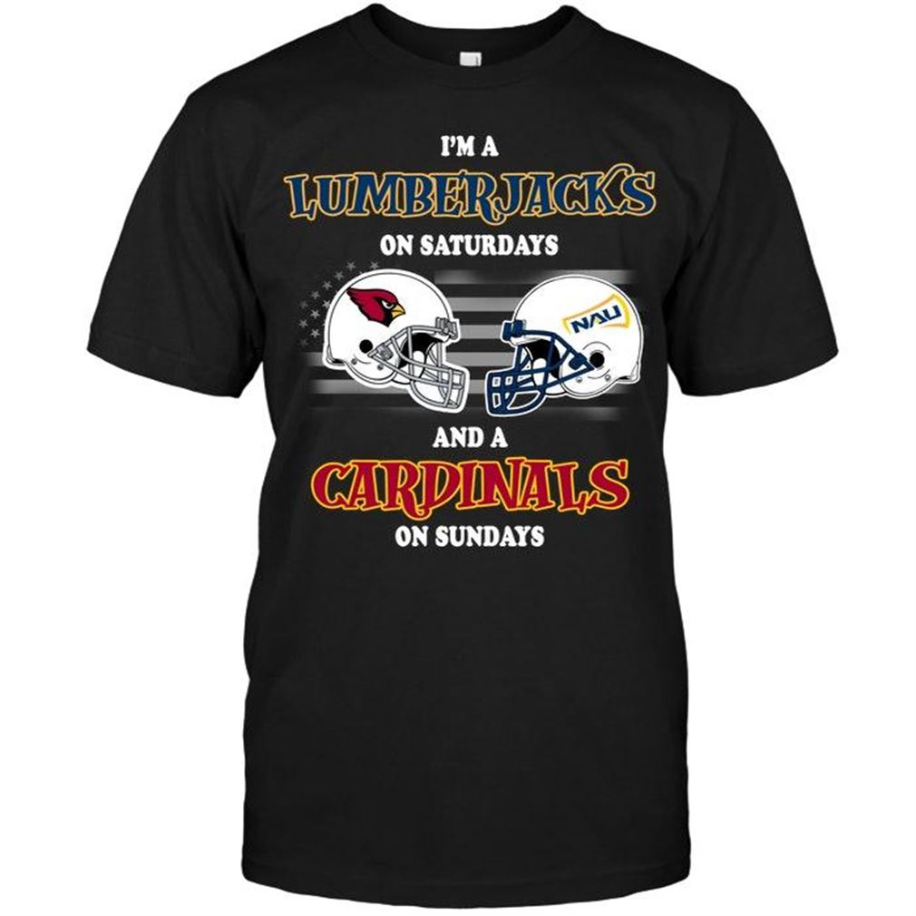 Nfl Arizona Cardinals Im Northern Arizona Lumberjacks On Saturdays And Arizona Cardinals On Sundays Shirt Shirts Up To 5xl