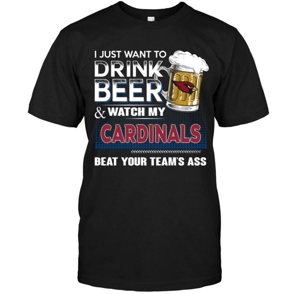 Nfl Arizona Cardinals Just Want To Drink Beer And Watch Arizona Cardinals Beat Your Team Shirt Shirts Up To 5xl