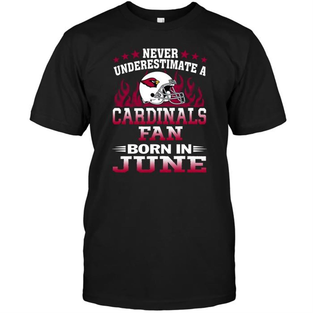 Nfl Arizona Cardinals Never Underestimate A Arizona Cardinals Fan Born In June T Shirt Up To 5xl