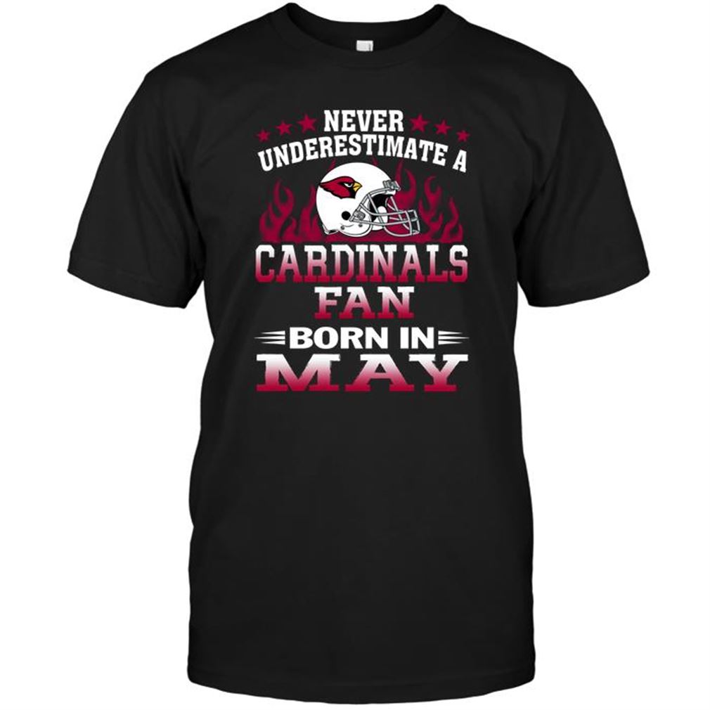 Nfl Arizona Cardinals Never Underestimate A Arizona Cardinals Fan Born In May Tee Up To 5xl