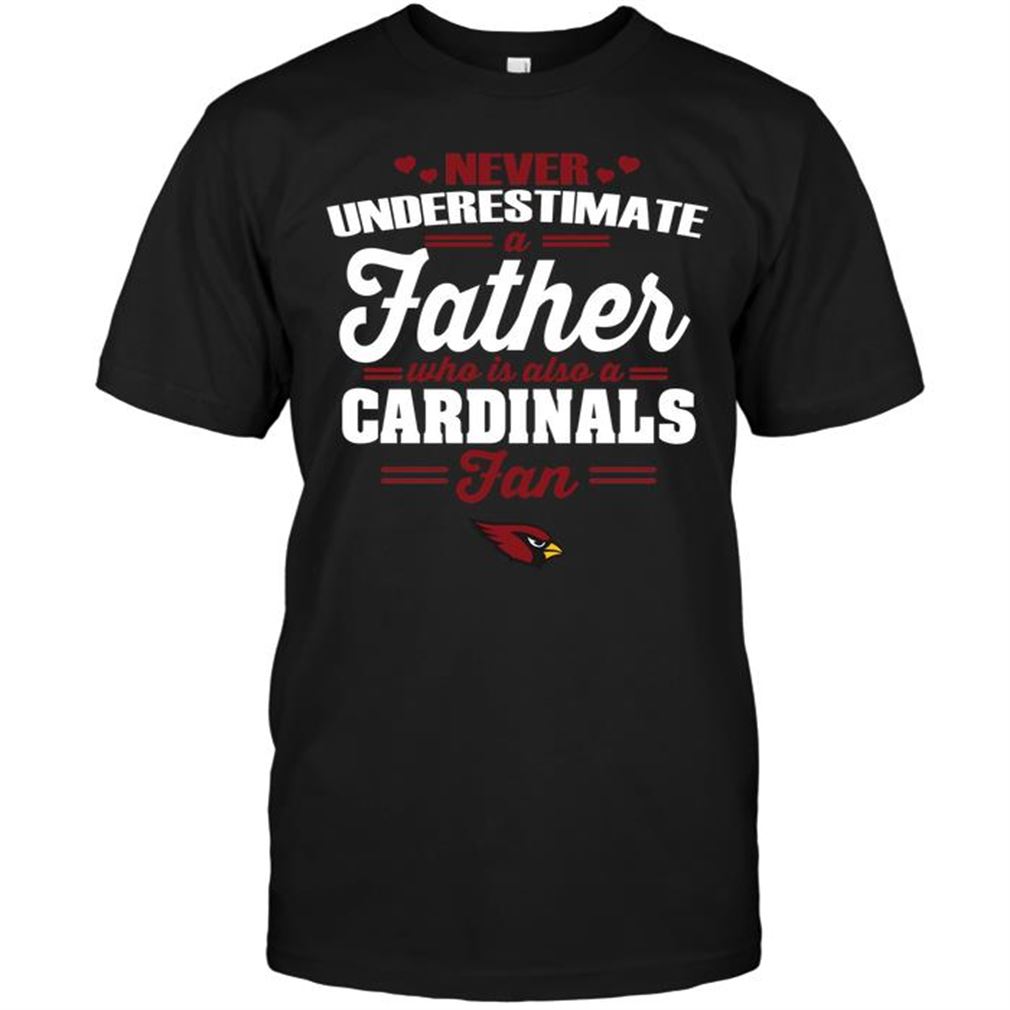 Nfl Arizona Cardinals Never Underestimate A Father Who Is Also An Arizona Cardinals Fan Tee Up To 5xl