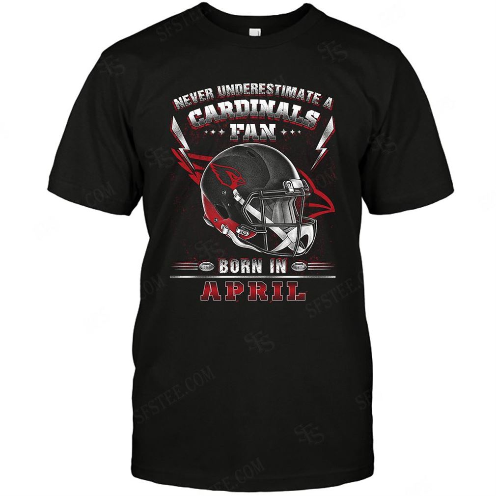 Nfl Arizona Cardinals Never Underestimate Fan Born In April 2 T Shirts Up To 5xl