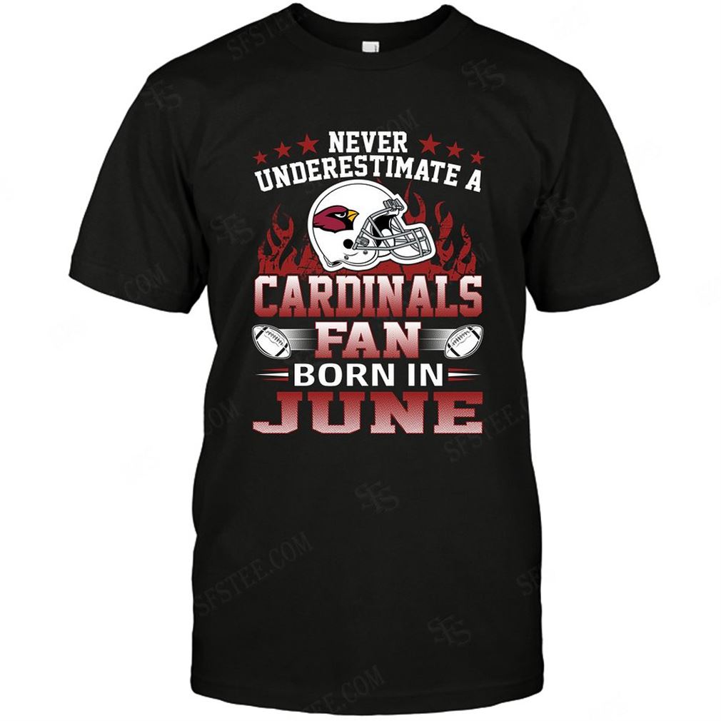 Nfl Arizona Cardinals Never Underestimate Fan Born In June 1 Tshirt Up To 5xl