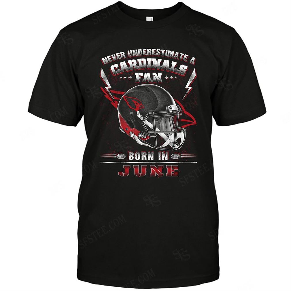 Nfl Arizona Cardinals Never Underestimate Fan Born In June 2 Shirt Up To 5xl