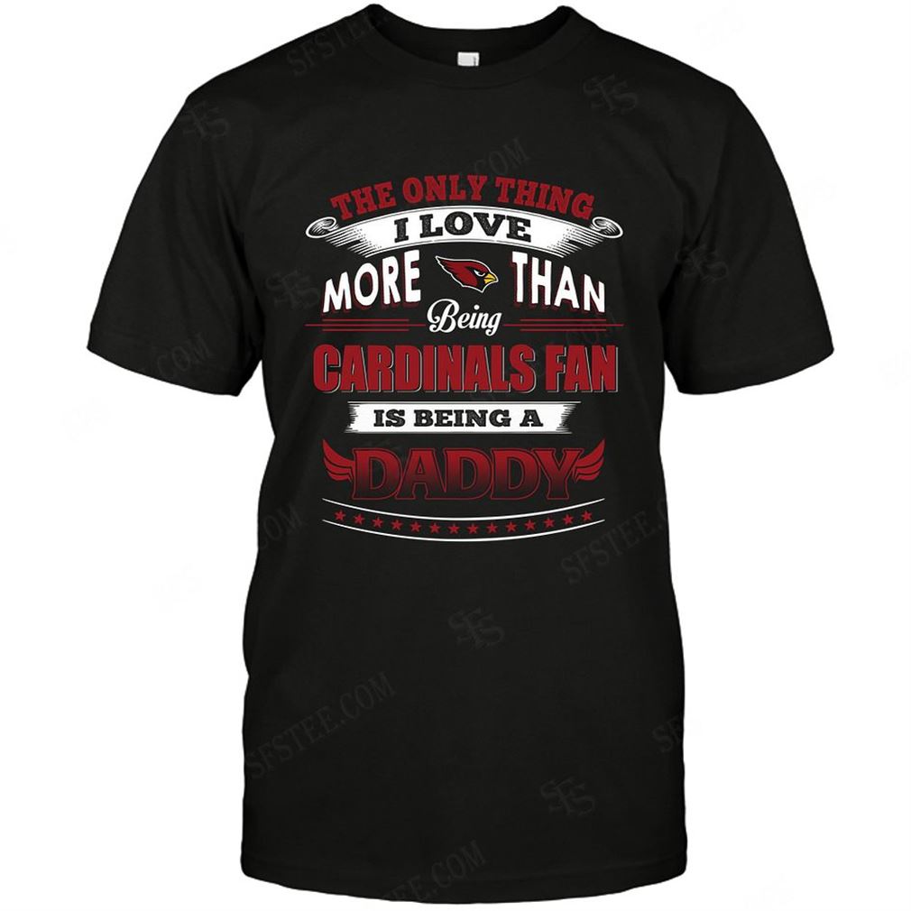 Nfl Arizona Cardinals Only Thing I Love More Than Being Daddy Shirt Up To 5xl