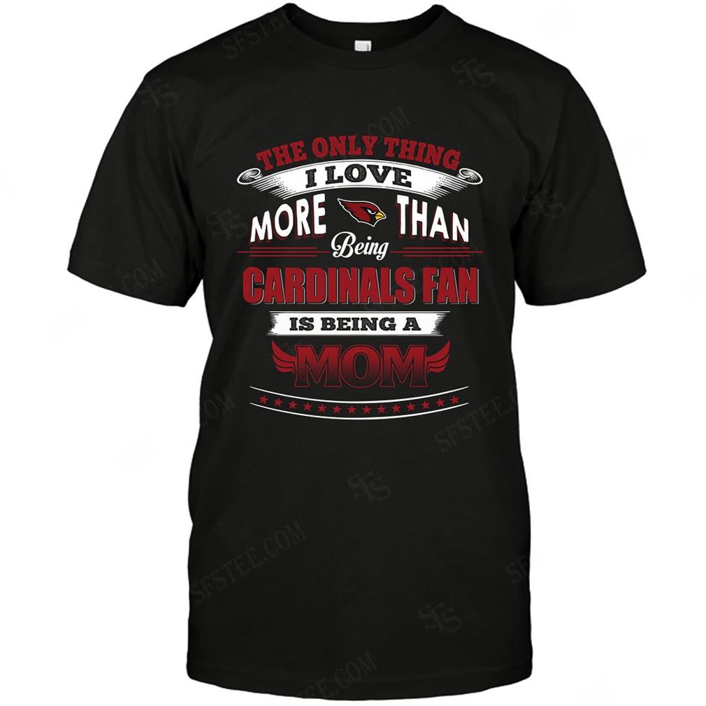 Nfl Arizona Cardinals Only Thing I Love More Than Being Mom Shirt Up To 5xl