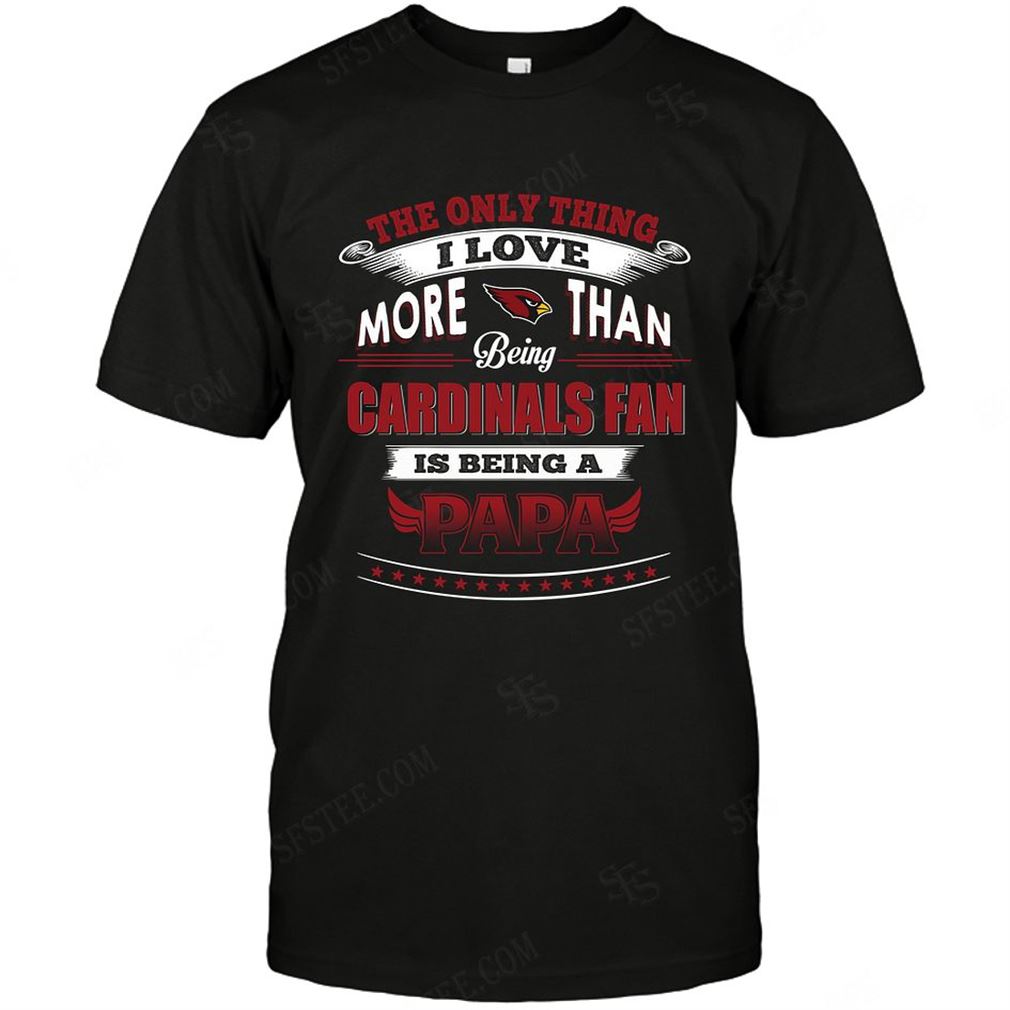 Nfl Arizona Cardinals Only Thing I Love More Than Being Papa T Shirt Up To 5xl