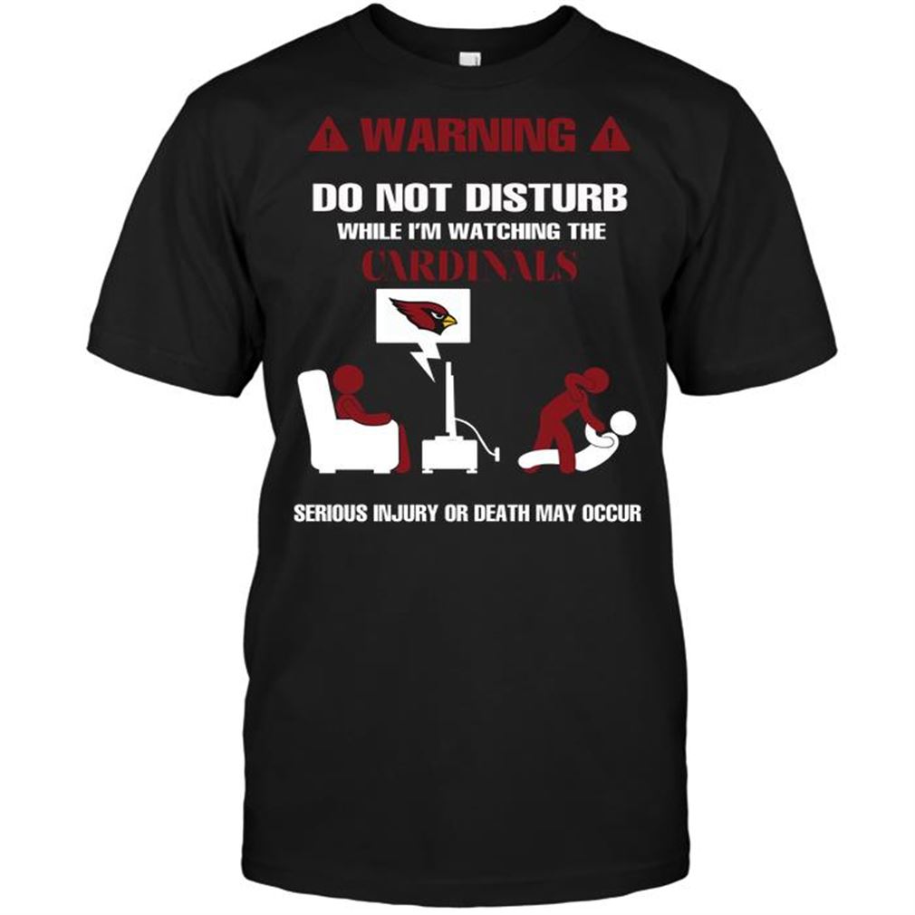 Nfl Arizona Cardinals Warning Do Not Disturb While Im Watching The Cardinals Serious Injury Shirts Up To 5xl