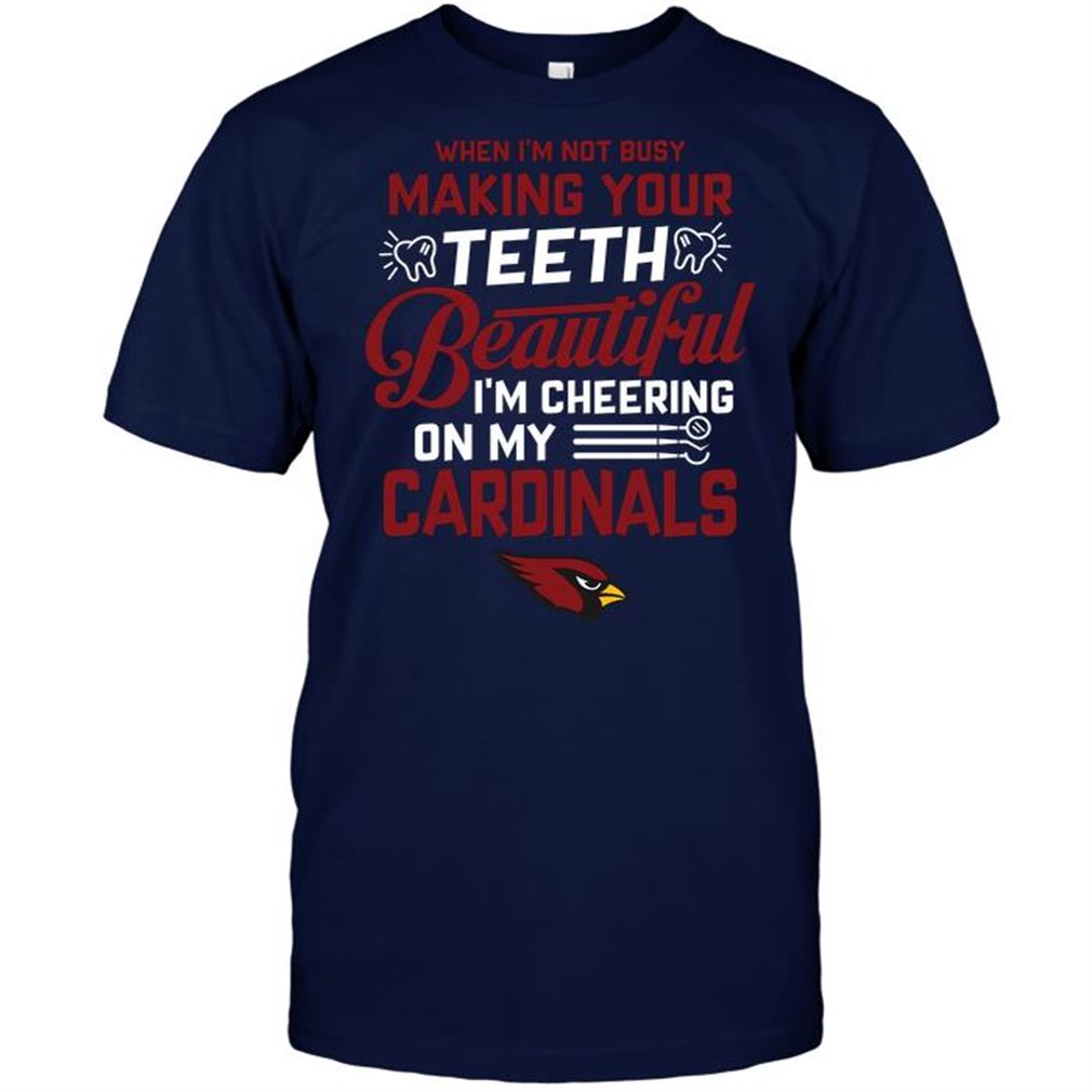 Nfl Arizona Cardinals When Im Not Busy Making Your Teeth Beautiful Im Cheering On My Arizona Cardinals Shirt Up To 5xl