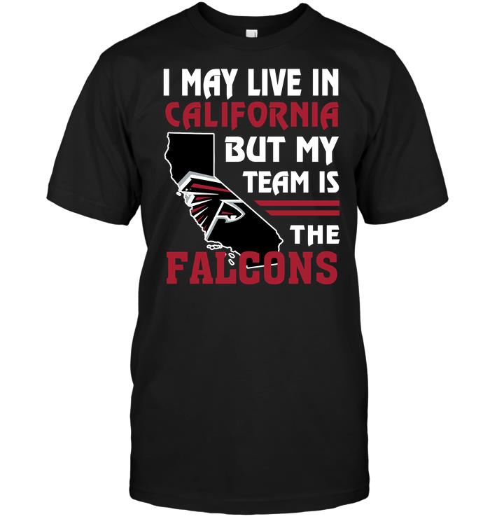 Nfl Atlanta Falcons I May Live In California But My Team Is The Falcons Tshirt Size Up To 5xl