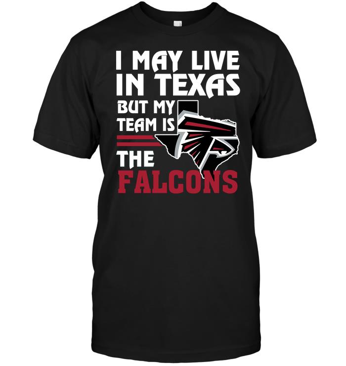 Nfl Atlanta Falcons I May Live In Texas But My Team Is The Falcons Hoodie Size Up To 5xl