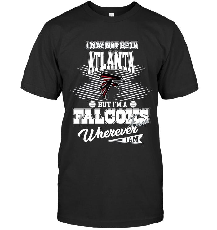 Nfl Atlanta Falcons I May Not Be In Atlanta But Im An Atlanta Falcons Fan Whereever I Am Shirt Tank Top Size Up To 5xl