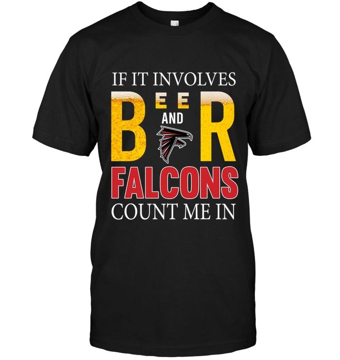 Nfl Atlanta Falcons If It Involves Beer And Atlanta Falcons Count Me In Shirt Size Up To 5xl