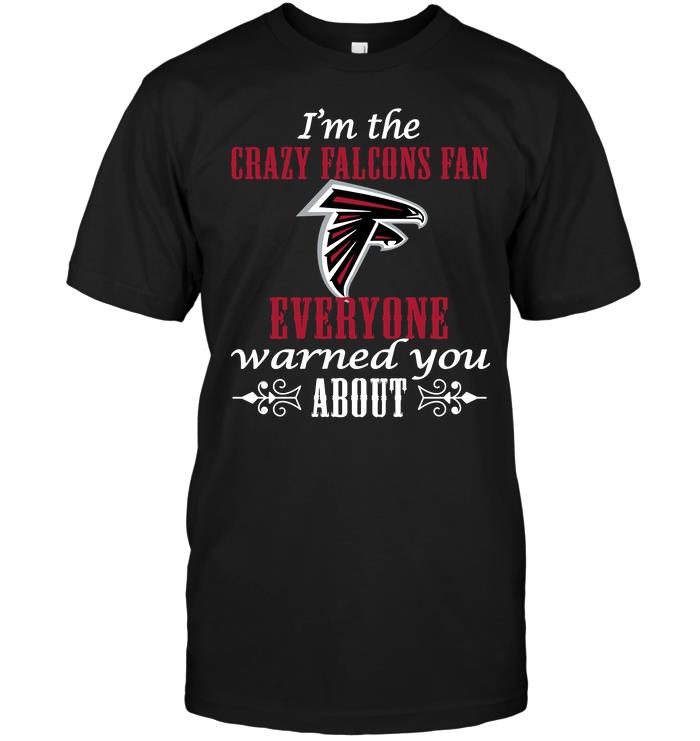 Nfl Atlanta Falcons Im The Crazy Falcons Fan Everyone Warned You About Shirt Plus Size Up To 5xl