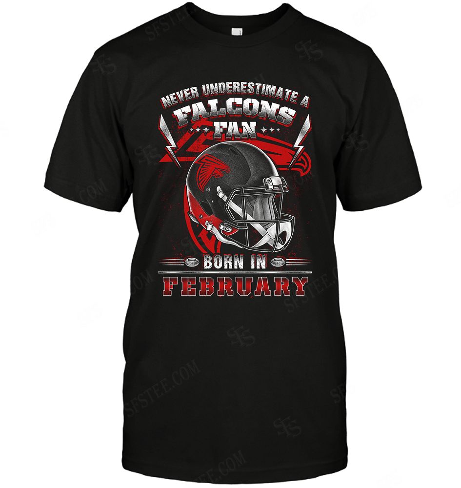 Nfl Atlanta Falcons Never Underestimate Fan Born In February 2 Tshirt Size Up To 5xl