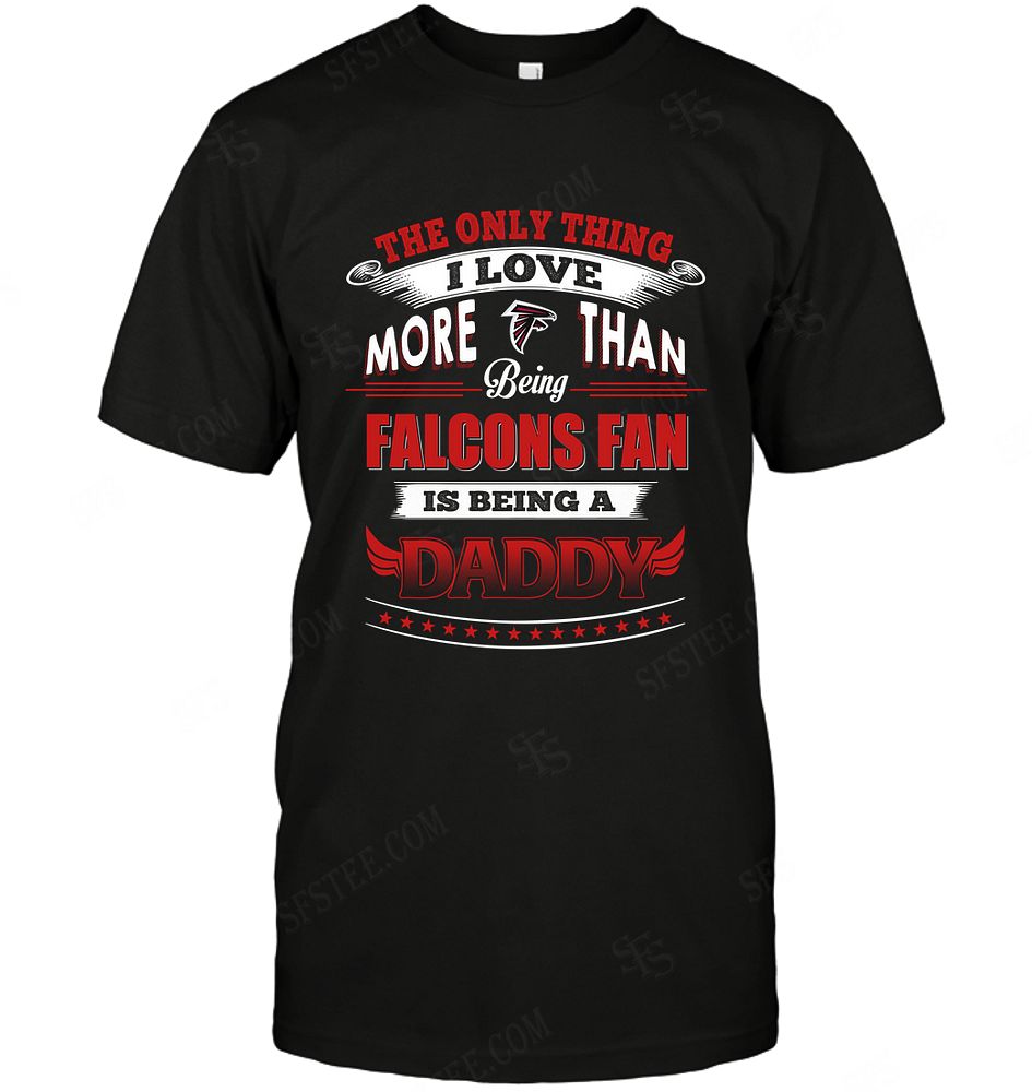 Nfl Atlanta Falcons Only Thing I Love More Than Being Daddy Shirt Plus Size Up To 5xl