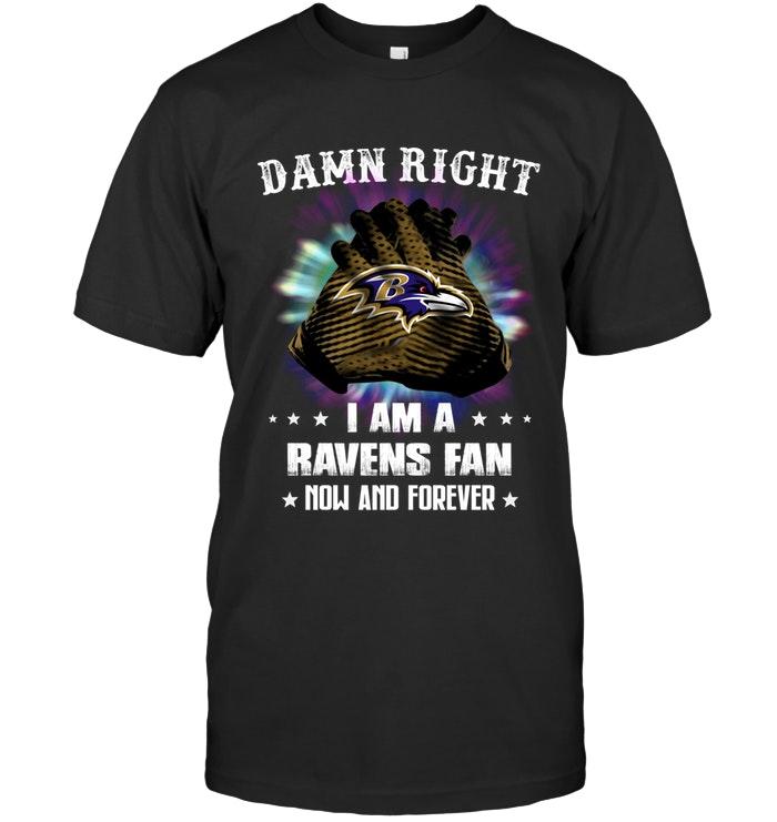 Nfl Baltimore Ravens Damn Right I Am Baltimore Ravens Fan Now And Forever Shirt Tshirt Size Up To 5xl