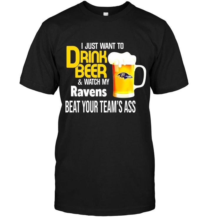 Nfl Baltimore Ravens I Just Want To Drink Beer Watch My Baltimore Ravens Beat Your Team Shirt Shirt Size Up To 5xl