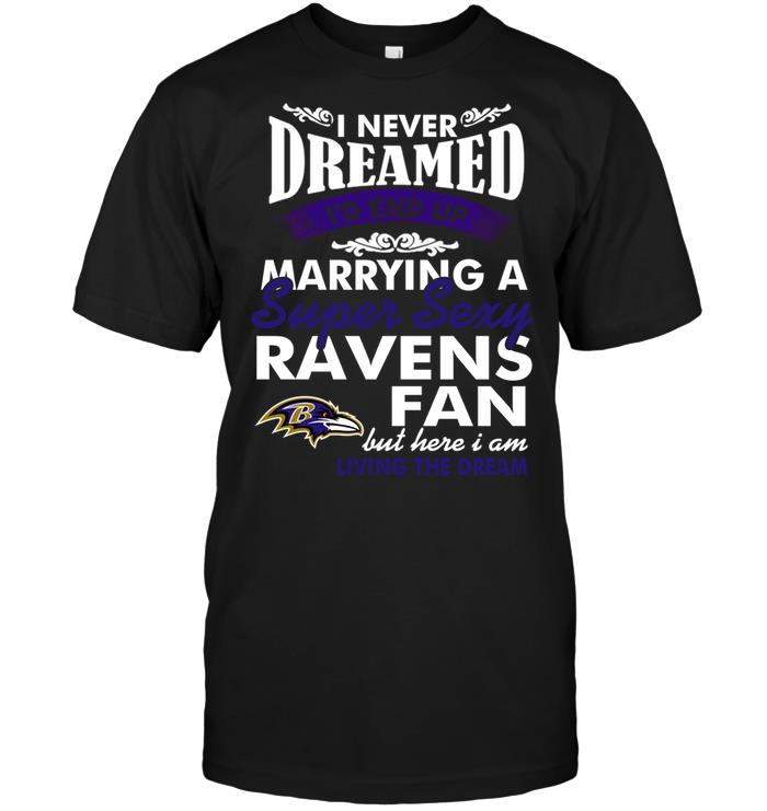 Nfl Baltimore Ravens I Never Dreamed Id End Up Marrying A Super Sexy Ravens Fan Long Sleeve Plus Size Up To 5xl