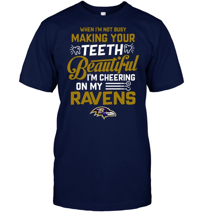 Nfl Baltimore Ravens When Im Not Busy Making Your Teeth Beautiful Im Cheering On My Ravens Shirt Plus Size Up To 5xl