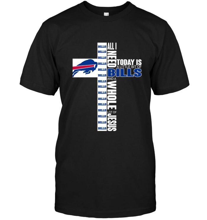 Nfl Buffalo Bills All I Need Today Is A Little Of Buffalo Bills And A Whole Lot Of Jesus Shirt Size Up To 5xl