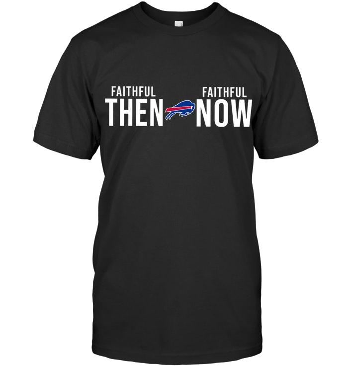 Nfl Buffalo Bills Faithful Then Faithful Now Gift Fan T Shirt Shirt Size Up To 5xl