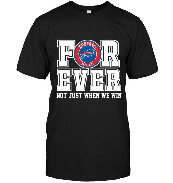 Nfl Buffalo Bills Forever For Ever Not Just When We Win Shirt Hoodie Size Up To 5xl