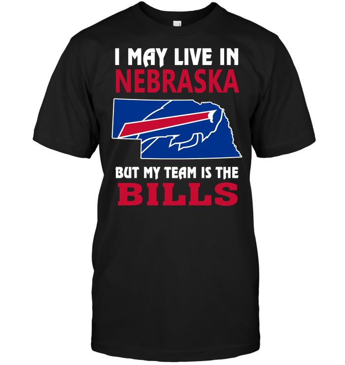 Nfl Buffalo Bills I May Live In Nebraska But My Team Is The Bills Size Up To 5xl