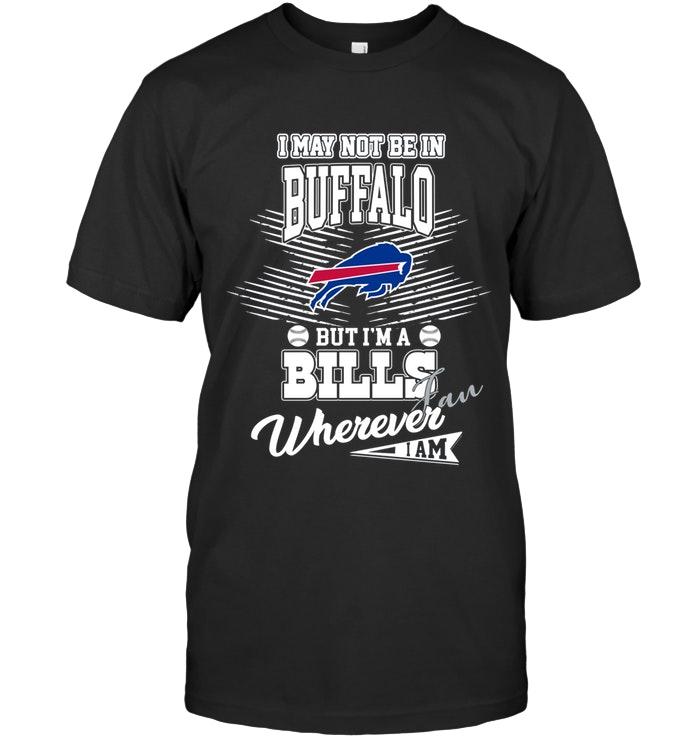 Nfl Buffalo Bills I May Not Be In Buffalo But Im A Buffalo Bills Fan Whereever I Am Shirt Tank Top Plus Size Up To 5xl