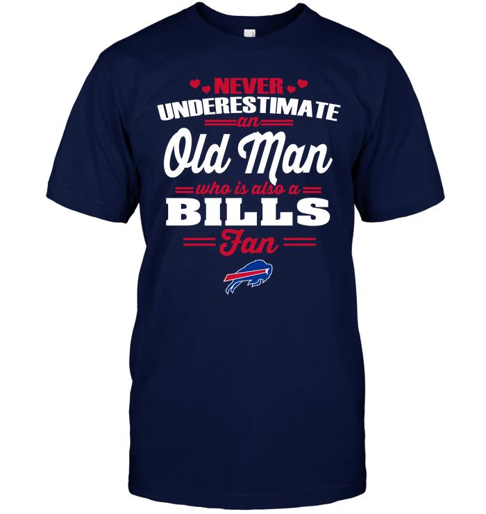 Nfl Buffalo Bills Never Underestimate An Old Man Who Is Also A Bills Fan Size Up To 5xl