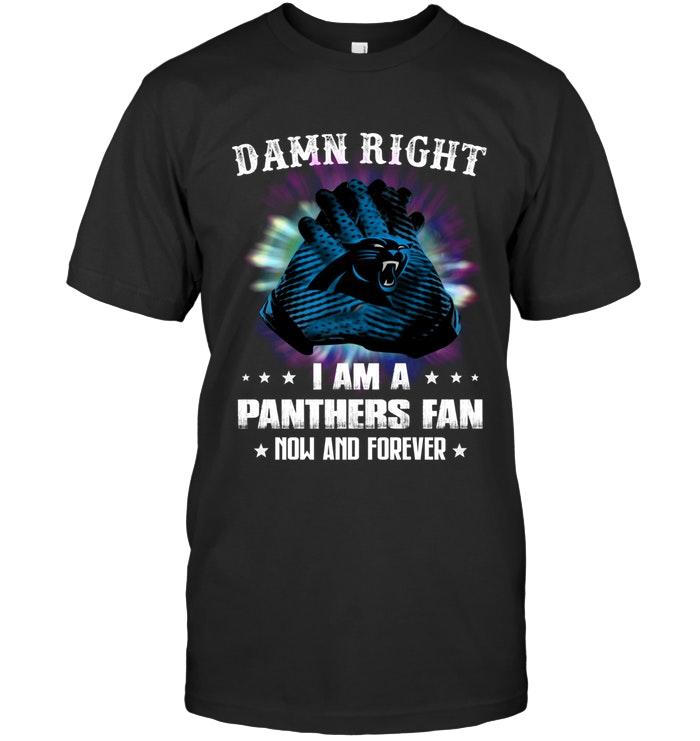 Nfl Carolina Panthers Damn Right I Am Carolina Panthers Fan Now And Forever Shirt Size Up To 5xl