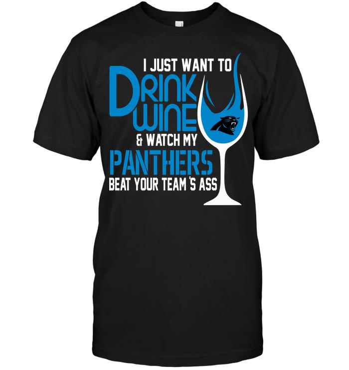 Nfl Carolina Panthers I Just Want To Drink Wine Watch My Panthers Beat Your Teams Ass Plus Size Up To 5xl