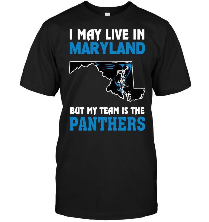 Nfl Carolina Panthers I May Live In Maryland But My Team Is The Panthers Tshirt Plus Size Up To 5xl