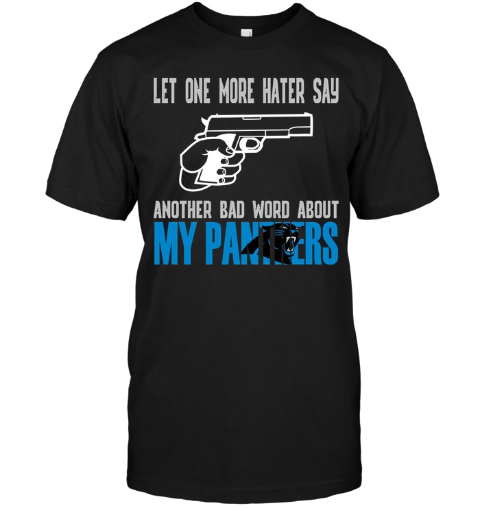 Nfl Carolina Panthers Let One More Hater Say Another Bad Word About My Panthers Tshirt Plus Size Up To 5xl