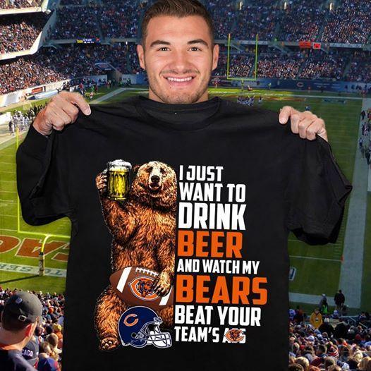 Nfl Chicago Bears I Just Want Drink Beer And Watch Chicago Bears Beat Your Teams As T Shirt Sweater Size Up To 5xl