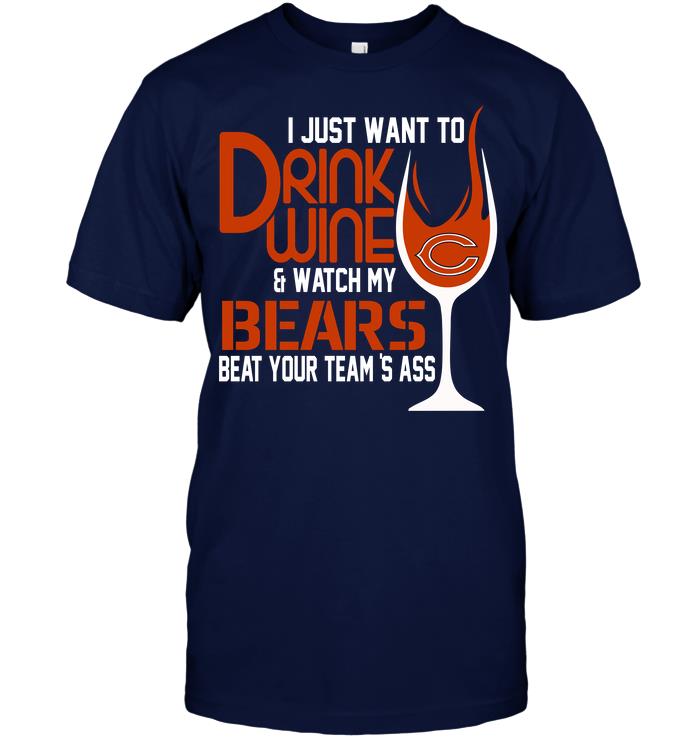 Nfl Chicago Bears I Just Want To Drink Wine Watch My Bears Beat Your Teams Ass Tshirt Size Up To 5xl