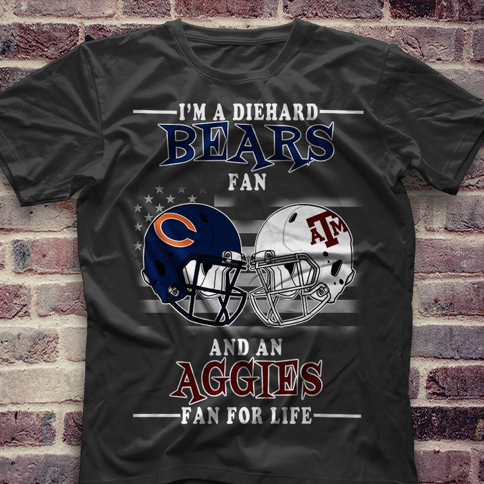 Nfl Chicago Bears Im A Diehard Chicago Bears Fan And Texas A M Aggies Fan For Life Shirt Plus Size Up To 5xl