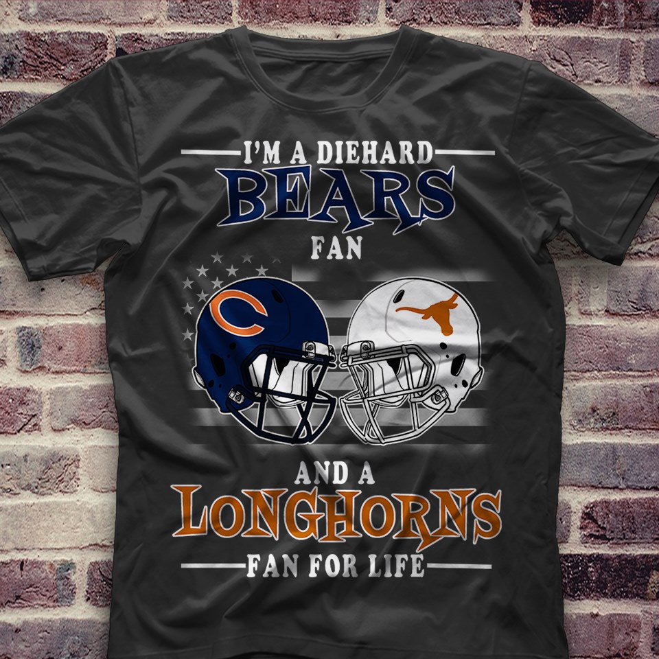 Nfl Chicago Bears Im A Diehard Chicago Bears Fan And Texas Longhorns Fan For Life Shirt Plus Size Up To 5xl