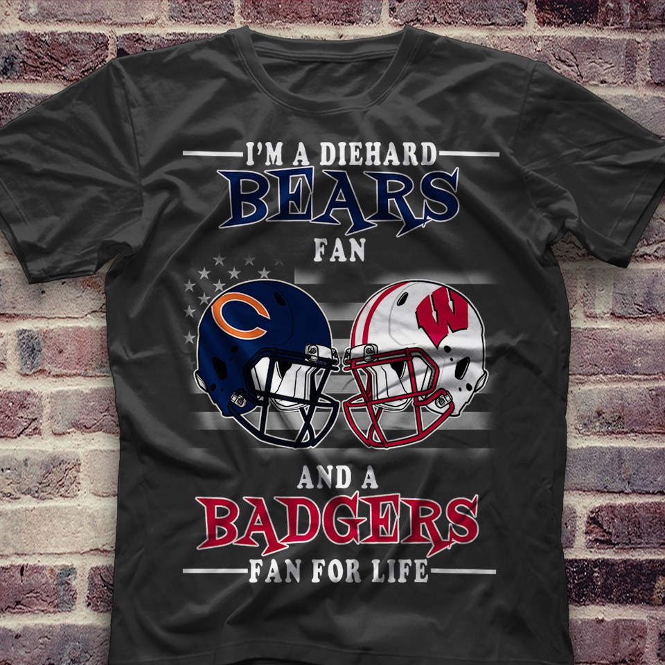 Nfl Chicago Bears Im A Diehard Chicago Bears Fan And Wisconsin Badgers Fan For Life Shirt Plus Size Up To 5xl