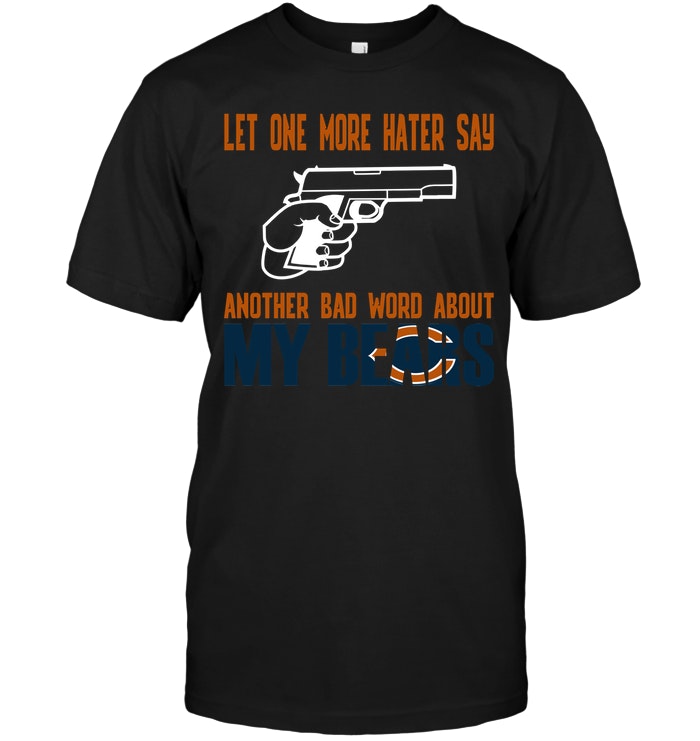 Nfl Chicago Bears Let One More Hater Say Another Bad Word About My Bears Tshirt Size Up To 5xl