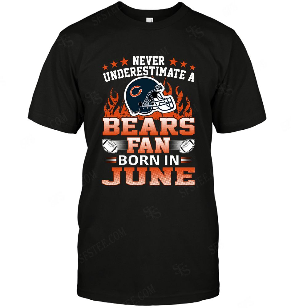 Nfl Chicago Bears Never Underestimate Fan Born In June 1 Tshirt Plus Size Up To 5xl