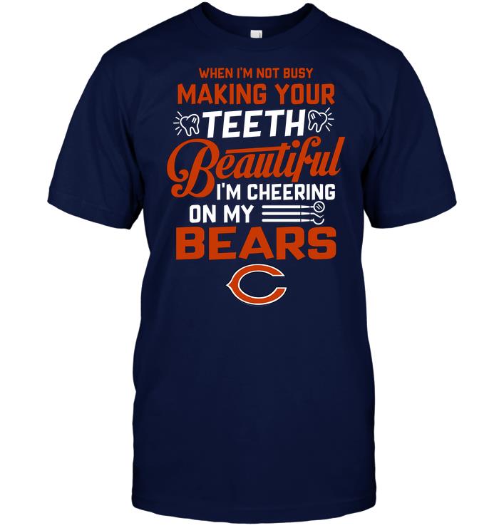 Nfl Chicago Bears When Im Not Busy Making Your Teeth Beautiful Im Cheering On My Bears Size Up To 5xl