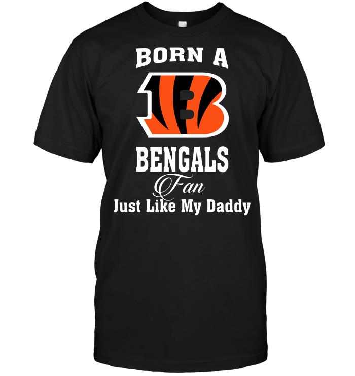 Nfl Cincinnati Bengals Born A Bengals Fan Just Like My Daddy Tshirt Size Up To 5xl