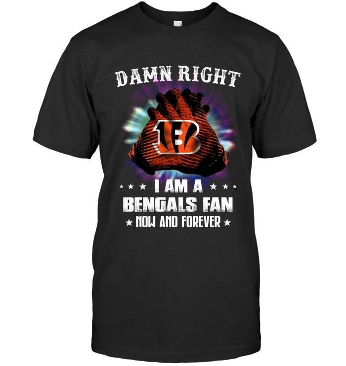 Nfl Cincinnati Bengals Damn Right I Am Cincinnati Bengals Fan Now And Forever Shirt Shirt Plus Size Up To 5xl