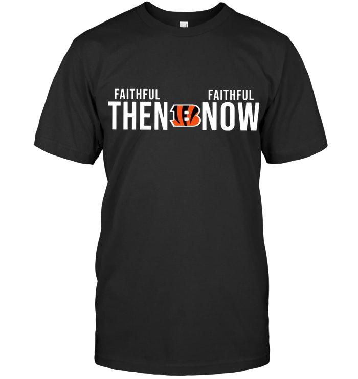 Nfl Cincinnati Bengals Faithful Then Faithful Now Gift Fan T Shirt Size Up To 5xl