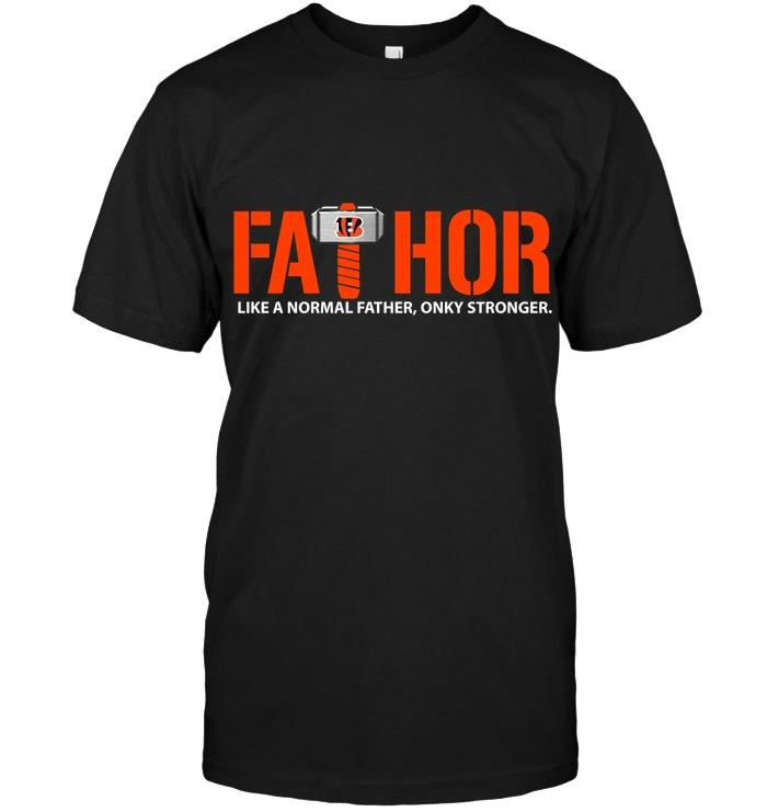 Nfl Cincinnati Bengals Fathor Cincinnati Bengals Like Normal Father Only Stronger Shirt Size Up To 5xl